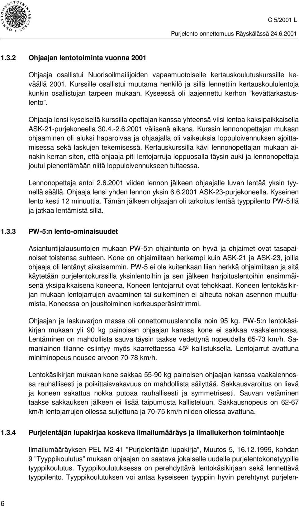 Ohjaaja lensi kyseisellä kurssilla opettajan kanssa yhteensä viisi lentoa kaksipaikkaisella ASK-21-purjekoneella 30.4.-2.6.2001 välisenä aikana.