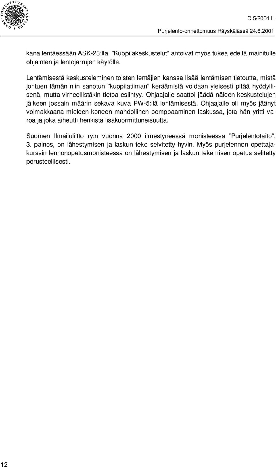 tietoa esiintyy. Ohjaajalle saattoi jäädä näiden keskustelujen jälkeen jossain määrin sekava kuva PW-5:llä lentämisestä.