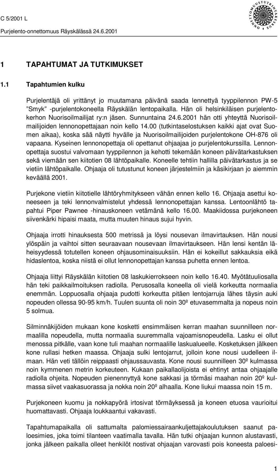 00 (tutkintaselostuksen kaikki ajat ovat Suomen aikaa), koska sää näytti hyvälle ja Nuorisoilmailijoiden purjelentokone OH-876 oli vapaana.