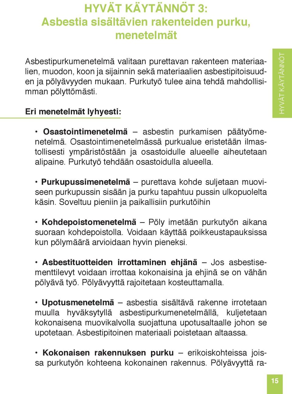 Osastointimenetelmässä purkualue eristetään ilmastollisesti ympäristöstään ja osastoidulle alueelle aiheutetaan alipaine. Purkutyö tehdään osastoidulla alueella.