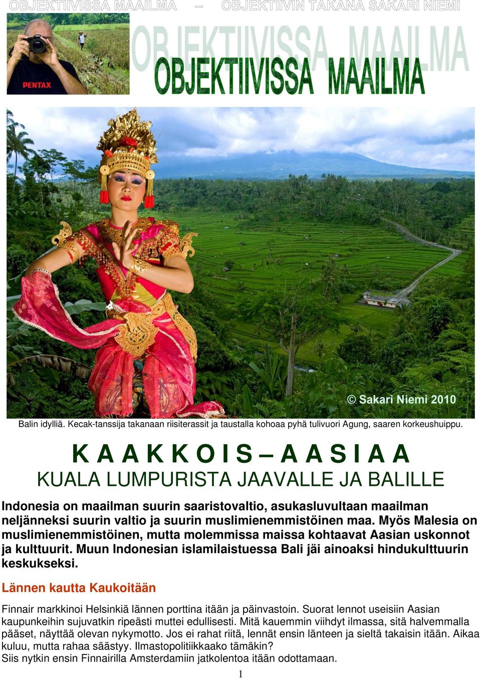 Myös Malesia on muslimienemmistöinen, mutta molemmissa maissa kohtaavat Aasian uskonnot ja kulttuurit. Muun Indonesian islamilaistuessa Bali jäi ainoaksi hindukulttuurin keskukseksi.