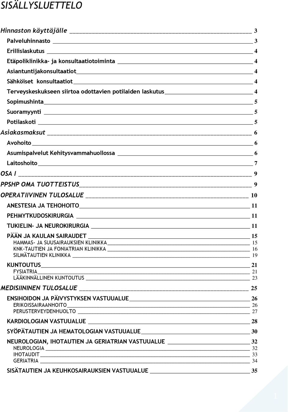 OPERATIIVINEN TULOSALUE 10 ANESTESIA JA TEHOHOITO 11 PEHMYTKUDOSKIRURGIA 11 TUKIELIN- JA NEUROKIRURGIA 11 PÄÄN JA KAULAN SAIRAUDET 15 HAMMAS- JA SUUSAIRAUKSIEN KLINIKKA 15 KNK-TAUTIEN JA FONIATRIAN