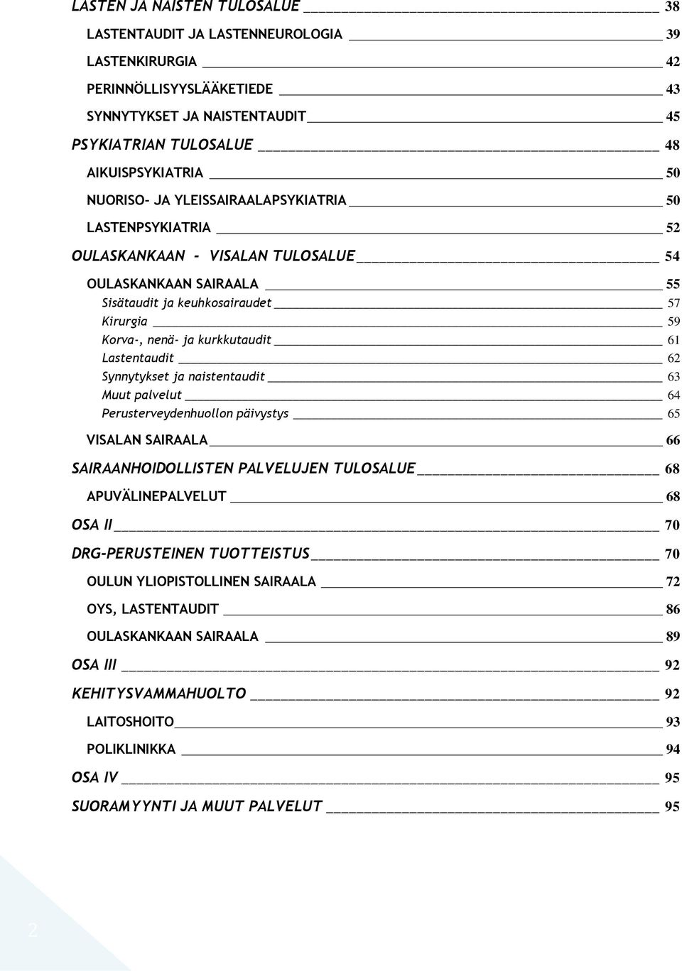 Lastentaudit 62 Synnytykset ja naistentaudit 63 Muut palvelut 64 Perusterveydenhuollon päivystys 65 VISALAN SAIRAALA 66 SAIRAANHOIDOLLISTEN PALVELUJEN TULOSALUE 68 APUVÄLINEPALVELUT 68 OSA II 70