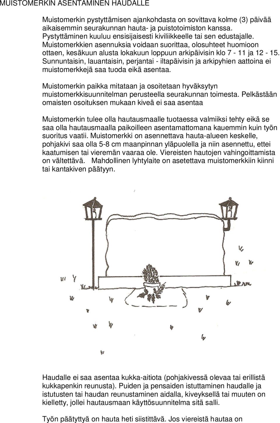 Muistomerkkien asennuksia voidaan suorittaa, olosuhteet huomioon ottaen, kesäkuun alusta lokakuun loppuun arkipäivisin klo 7-11 ja 12-15.