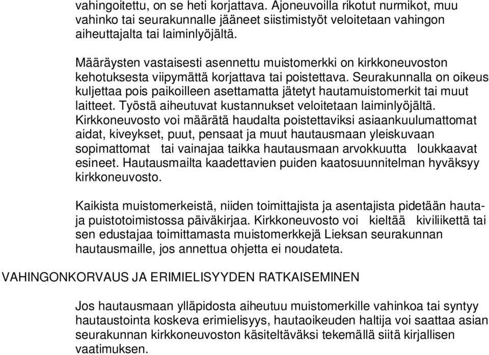 Seurakunnalla on oikeus kuljettaa pois paikoilleen asettamatta jätetyt hautamuistomerkit tai muut laitteet. Työstä aiheutuvat kustannukset veloitetaan laiminlyöjältä.