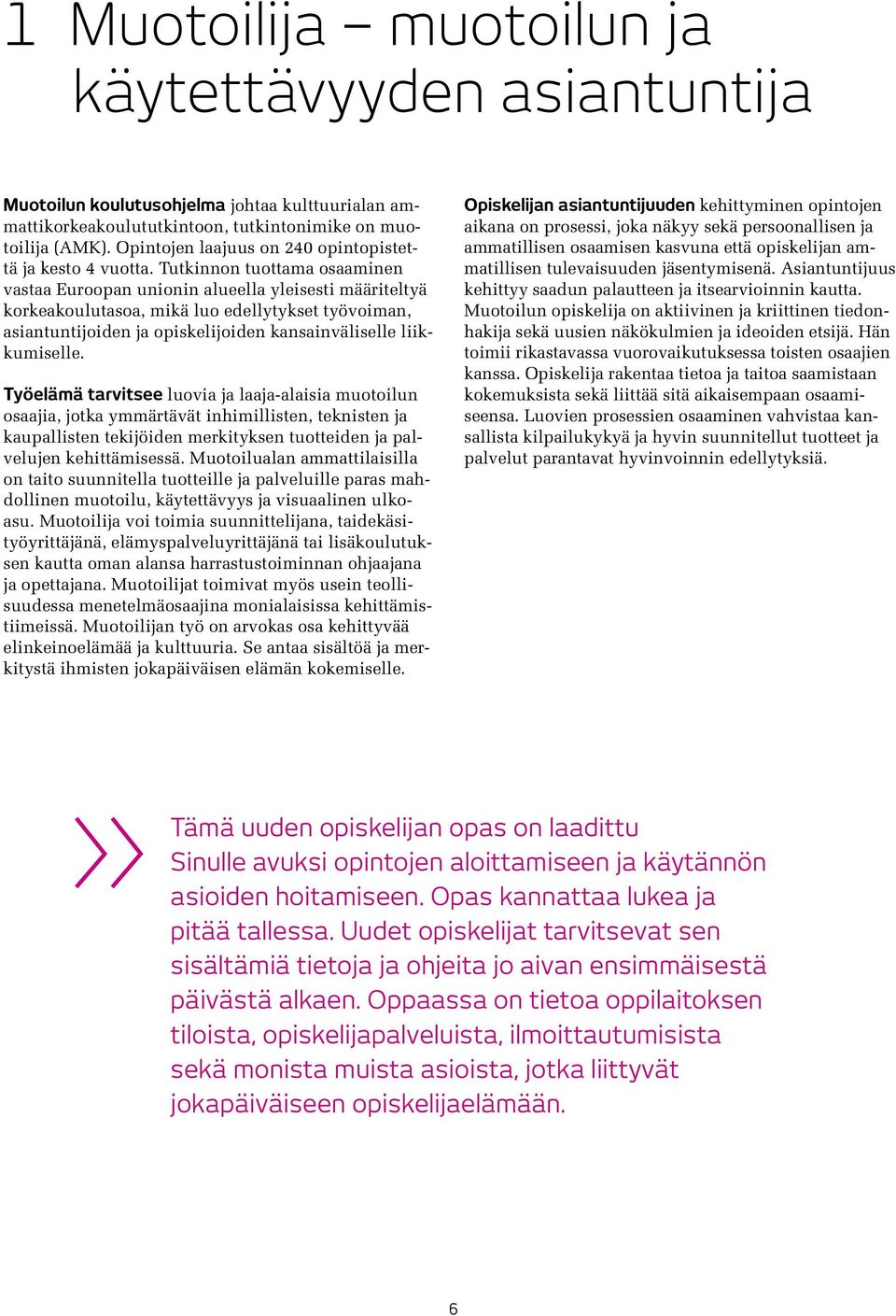 Tutkinnon tuottama osaaminen vastaa Euroopan unionin alueella yleisesti määriteltyä korkeakoulutasoa, mikä luo edellytykset työvoiman, asiantuntijoiden ja opiskelijoiden kansainväliselle