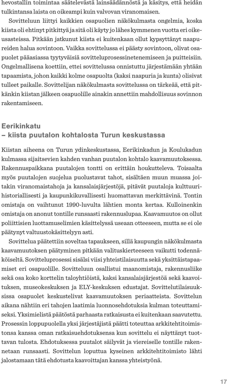 Pitkään jatkunut kiista ei kuitenkaan ollut kypsyttänyt naapureiden halua sovintoon.