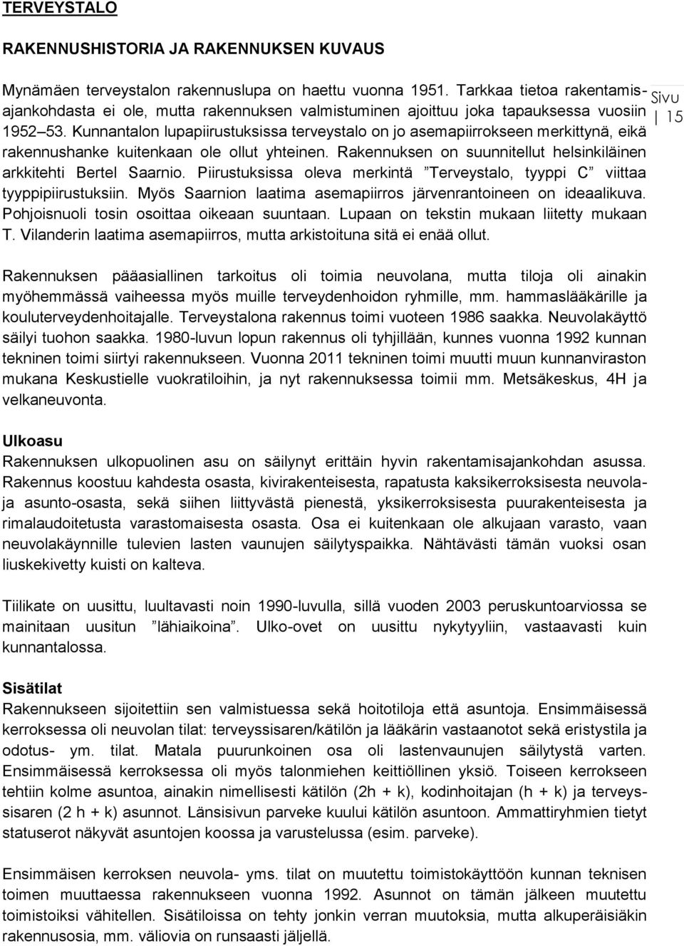 Kunnantalon lupapiirustuksissa terveystalo on jo asemapiirrokseen merkittynä, eikä rakennushanke kuitenkaan ole ollut yhteinen. Rakennuksen on suunnitellut helsinkiläinen arkkitehti Bertel Saarnio.