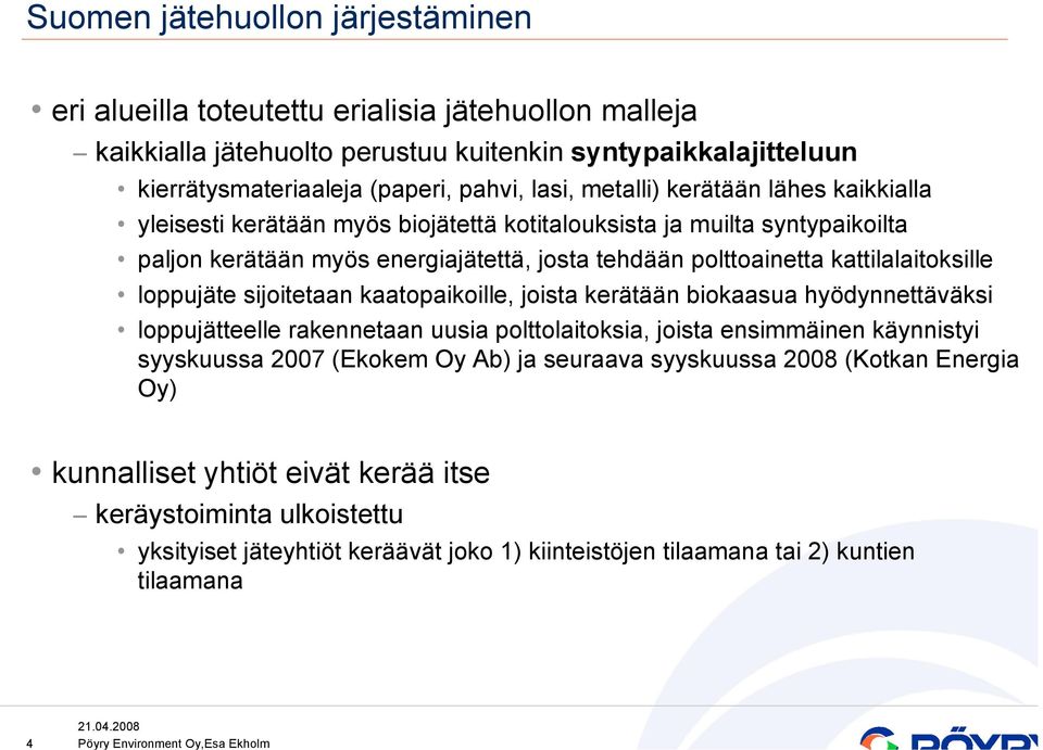 kattilalaitoksille loppujäte sijoitetaan kaatopaikoille, joista kerätään biokaasua hyödynnettäväksi loppujätteelle rakennetaan uusia polttolaitoksia, joista ensimmäinen käynnistyi syyskuussa 2007