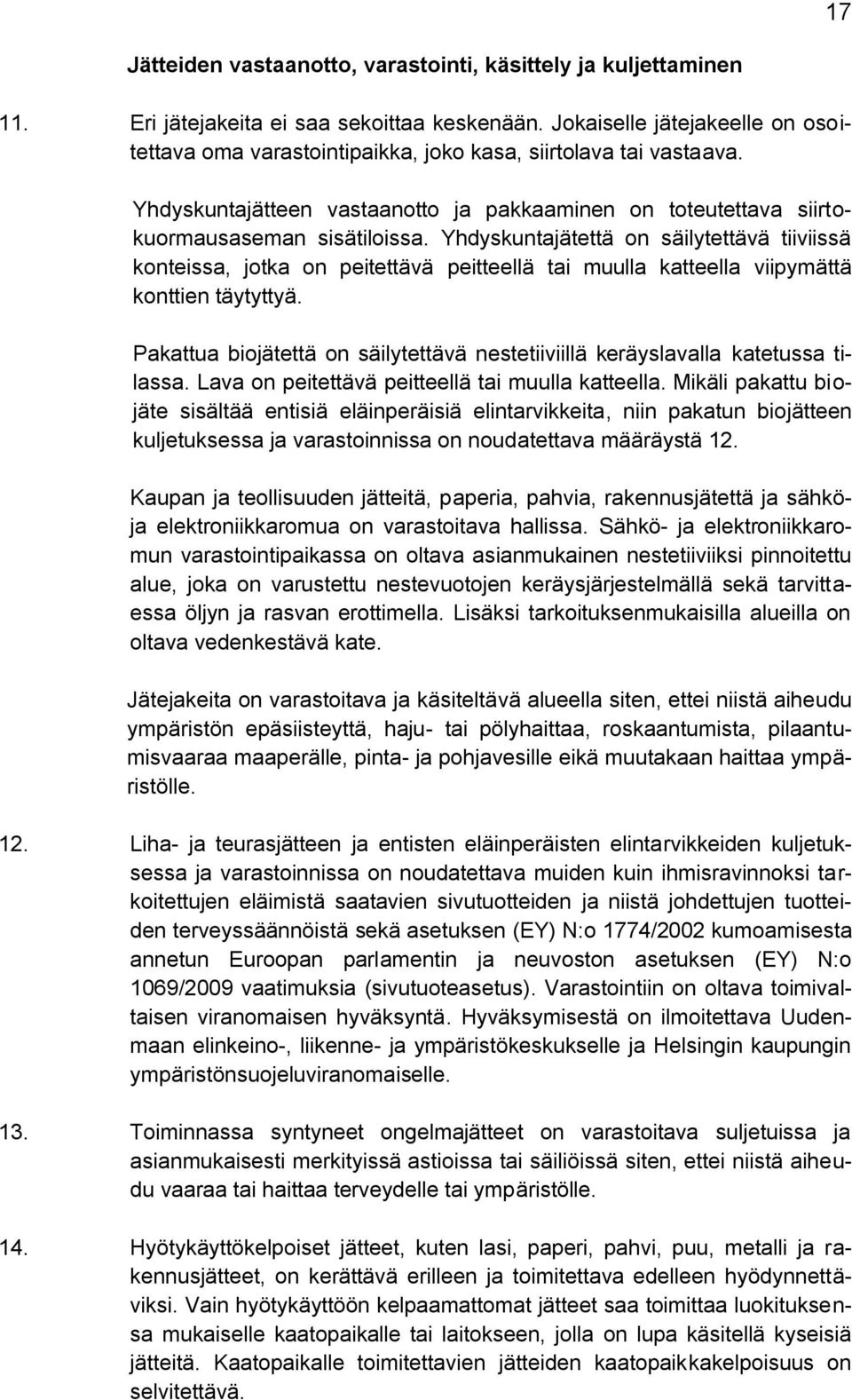 Yhdyskuntajätettä on säilytettävä tiiviissä konteissa, jotka on peitettävä peitteellä tai muulla katteella viipymättä konttien täytyttyä.