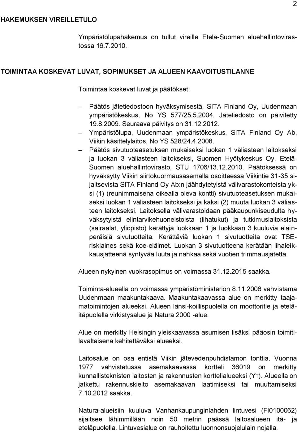 Jätetiedosto on päivitetty 19.8.2009. Seuraava päivitys on 31.12.2012. Ympäristölupa, Uudenmaan ympäristökeskus, SITA Finland Oy Ab, Viikin käsittelylaitos, No YS 528/24.4.2008.