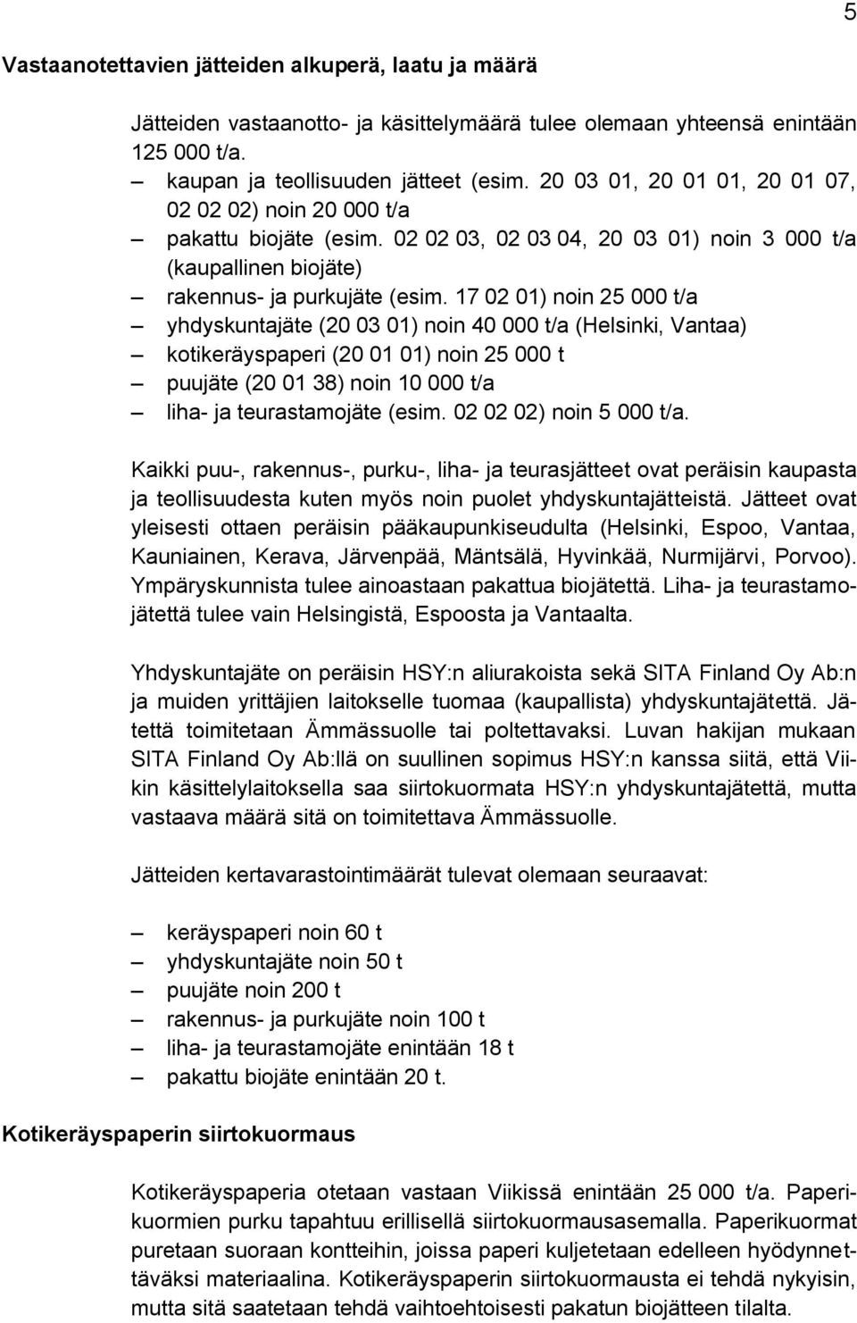 17 02 01) noin 25 000 t/a yhdyskuntajäte (20 03 01) noin 40 000 t/a (Helsinki, Vantaa) kotikeräyspaperi (20 01 01) noin 25 000 t puujäte (20 01 38) noin 10 000 t/a liha- ja teurastamojäte (esim.