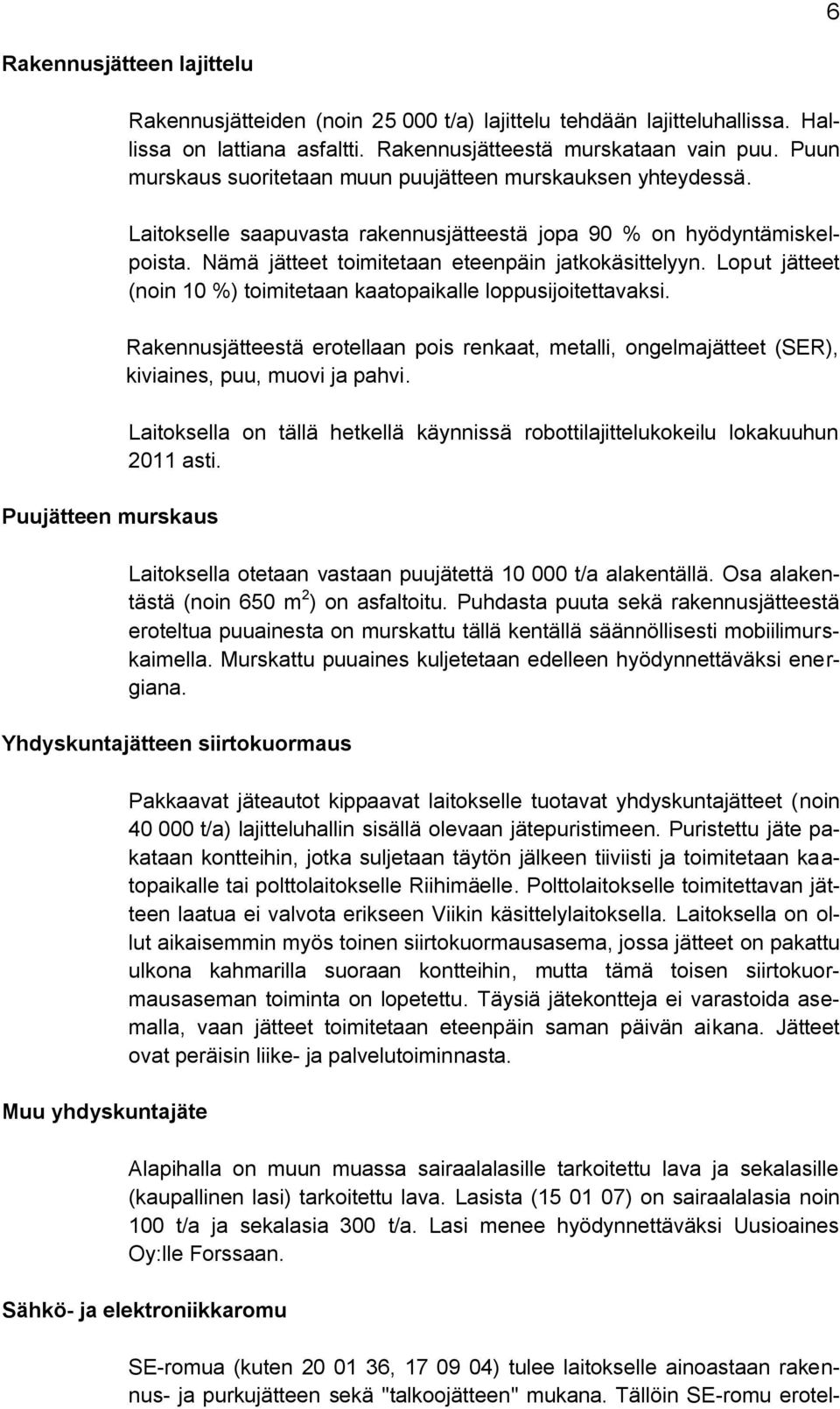 Loput jätteet (noin 10 %) toimitetaan kaatopaikalle loppusijoitettavaksi. Rakennusjätteestä erotellaan pois renkaat, metalli, ongelmajätteet (SER), kiviaines, puu, muovi ja pahvi.