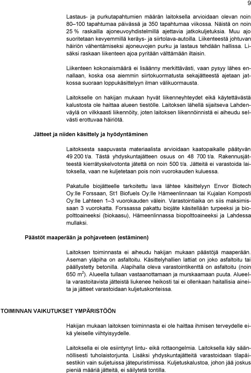 Liikenteestä johtuvan häiriön vähentämiseksi ajoneuvojen purku ja lastaus tehdään hallissa. Lisäksi raskaan liikenteen ajoa pyritään välttämään iltaisin.