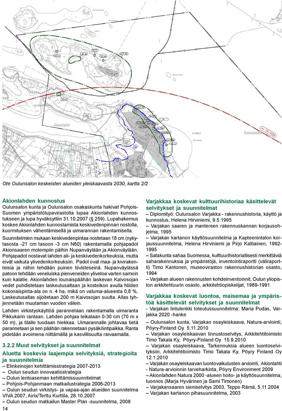 Suunnitelmien mukaan keskivedenpintaa nostetaan 18 cm (nykytasosta -21 cm tasoon -3 cm N60) rakentamalla pohjapadot Akionsaaren molempiin päihin Nupanväylään ja Akionväylään.