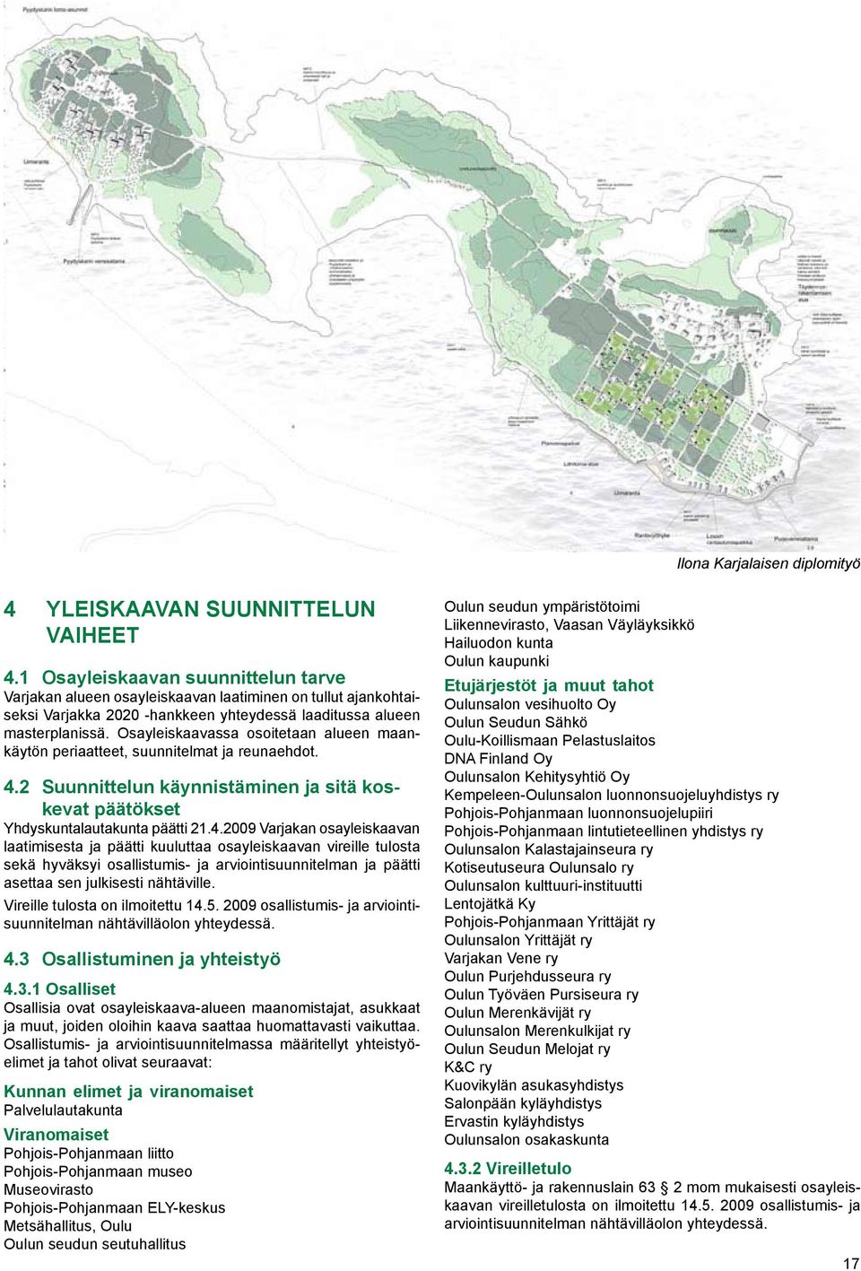 Osayleiskaavassa osoitetaan alueen maankäytön periaatteet, suunnitelmat ja reunaehdot. 4.