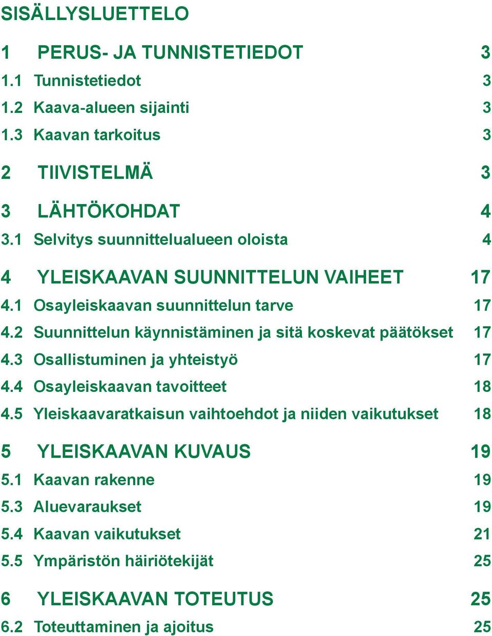 2 Suunnittelun käynnistäminen ja sitä koskevat päätökset 17 4.3 Osallistuminen ja yhteistyö 17 4.4 Osayleiskaavan tavoitteet 18 4.