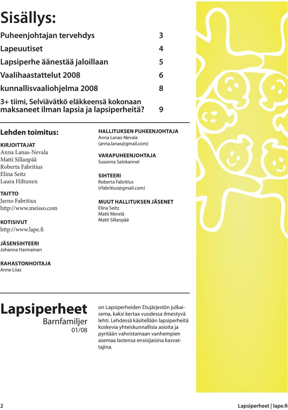 com KOTISIVUT http://www.lape.fi HALLITUKSEN PUHEENJOHTAJA Anna Lanas-Nevala (anna.lanas@gmail.com) VARAPUHEENJOHTAJA Susanna Salokannel SIHTEERI Roberta Fabritius (rfabritius@gmail.