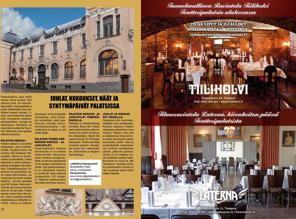 Ruokailun voi myös tilata kauttamme Ravintola Tiiliholvista, joka sijaitsee kellarikerroksessa. PALATSIN PÄÄSALI: Palatsin pääsali on varustettu huipputason valo-ja äänitekniikalla.