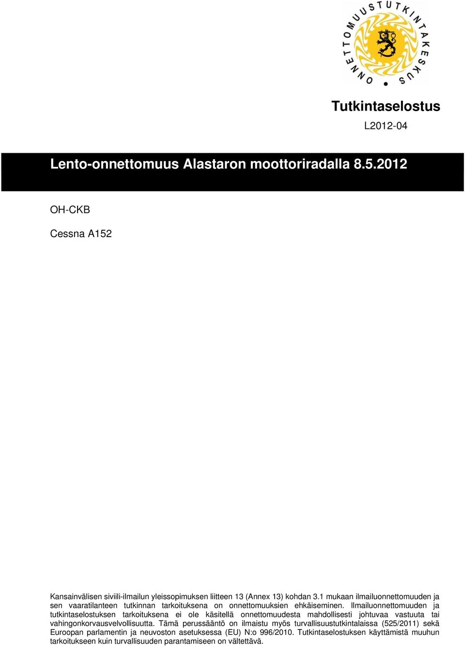 Ilmailuonnettomuuden ja tutkintaselostuksen tarkoituksena ei ole käsitellä onnettomuudesta mahdollisesti johtuvaa vastuuta tai vahingonkorvausvelvollisuutta.