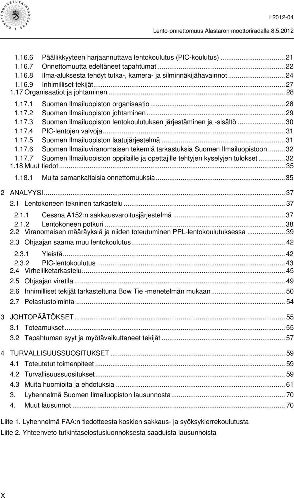 .. 30 1.17.4 PIC-lentojen valvoja... 31 1.17.5 Suomen Ilmailuopiston laatujärjestelmä... 31 1.17.6 Suomen Ilmailuviranomaisen tekemiä tarkastuksia Suomen Ilmailuopistoon... 32 1.17.7 Suomen Ilmailuopiston oppilaille ja opettajille tehtyjen kyselyjen tulokset.