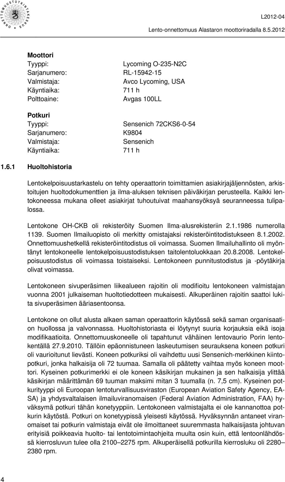 Kaikki lentokoneessa mukana olleet asiakirjat tuhoutuivat maahansyöksyä seuranneessa tulipalossa. Lentokone OH-CKB oli rekisteröity Suomen Ilma-alusrekisteriin 2.1.1986 numerolla 1139.