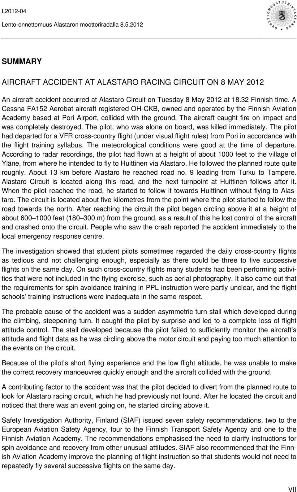 The aircraft caught fire on impact and was completely destroyed. The pilot, who was alone on board, was killed immediately.