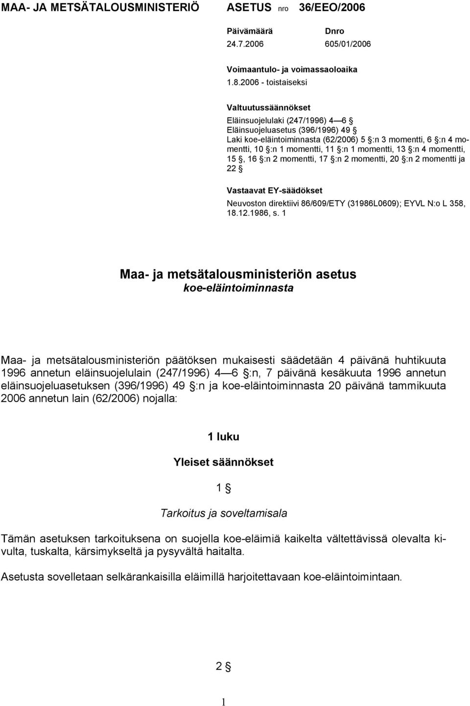 1 momentti, 13 :n 4 momentti, 15, 16 :n 2 momentti, 17 :n 2 momentti, 20 :n 2 momentti ja 22 Vastaavat EY-säädökset Neuvoston direktiivi 86/609/ETY (31986L0609); EYVL N:o L 358, 18.12.1986, s.