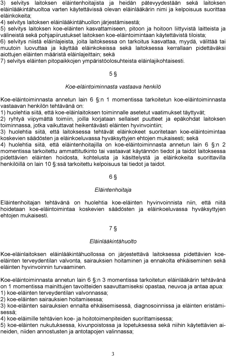 koe-eläintoimintaan käytettävistä tiloista; 6) selvitys niistä eläinlajeista, joita laitoksessa on tarkoitus kasvattaa, myydä, välittää tai muutoin luovuttaa ja käyttää eläinkokeissa sekä laitoksessa