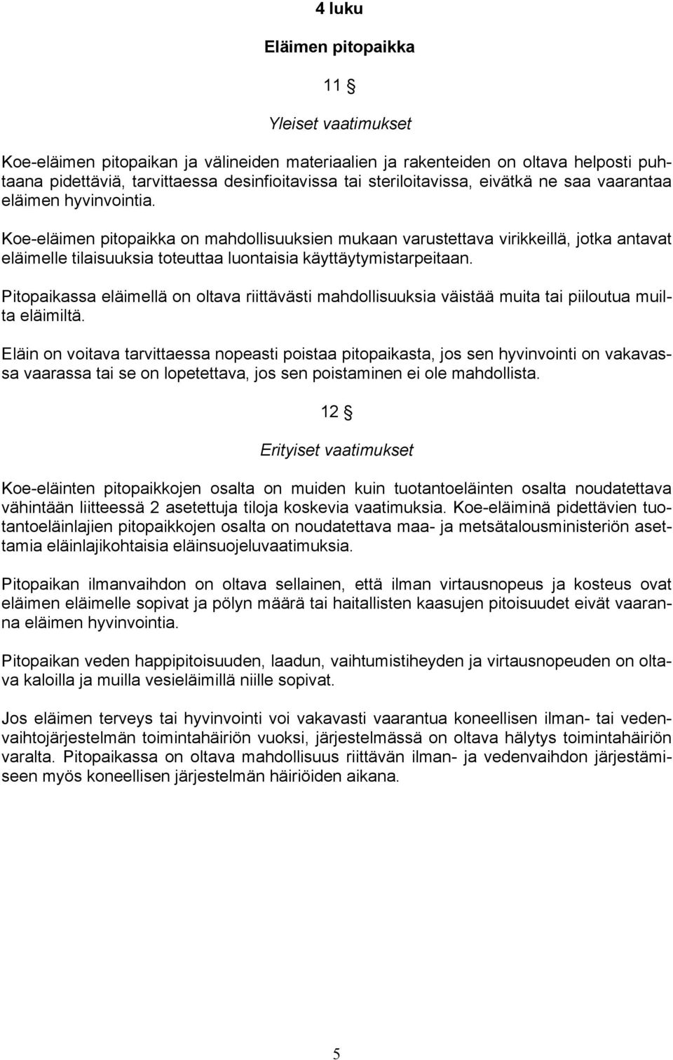 Koe-eläimen pitopaikka on mahdollisuuksien mukaan varustettava virikkeillä, jotka antavat eläimelle tilaisuuksia toteuttaa luontaisia käyttäytymistarpeitaan.