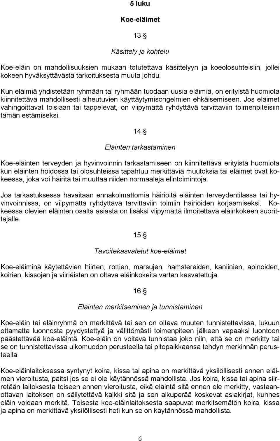 Jos eläimet vahingoittavat toisiaan tai tappelevat, on viipymättä ryhdyttävä tarvittaviin toimenpiteisiin tämän estämiseksi.