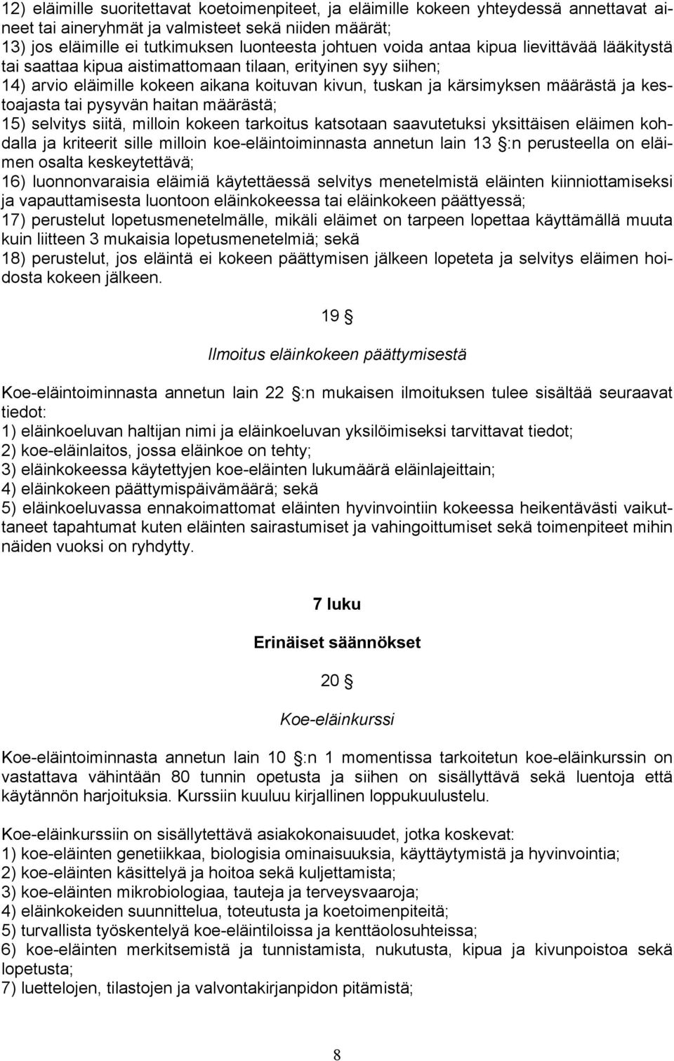 tai pysyvän haitan määrästä; 15) selvitys siitä, milloin kokeen tarkoitus katsotaan saavutetuksi yksittäisen eläimen kohdalla ja kriteerit sille milloin koe-eläintoiminnasta annetun lain 13 :n