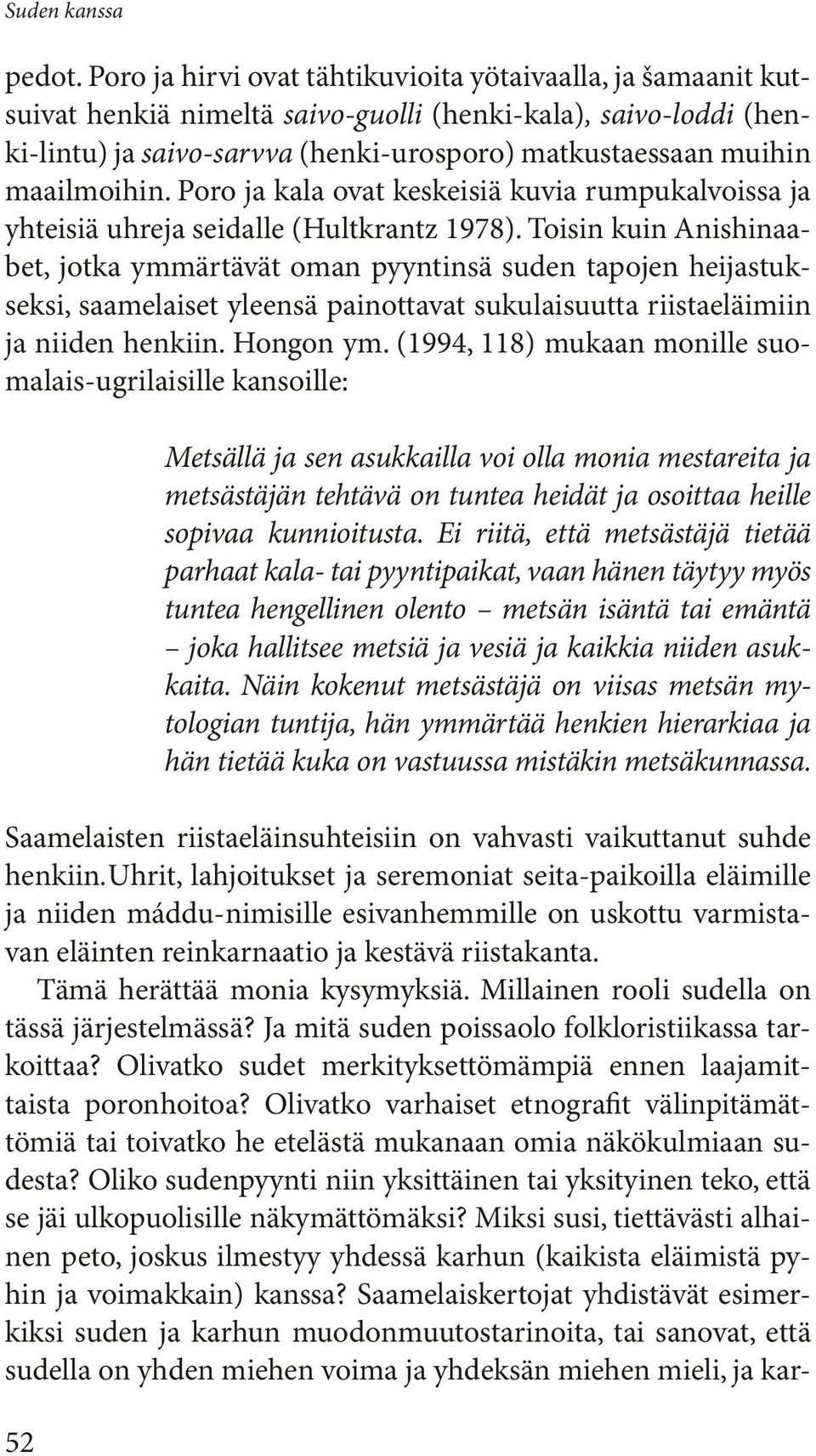 maailmoihin. Poro ja kala ovat keskeisiä kuvia rumpukalvoissa ja yhteisiä uhreja seidalle (Hultkrantz 1978).