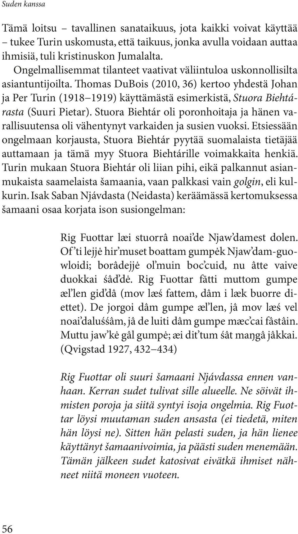 Thomas DuBois (2010, 36) kertoo yhdestä Johan ja Per Turin (1918 1919) käyttämästä esimerkistä, Stuora Biehtárasta (Suuri Pietar).