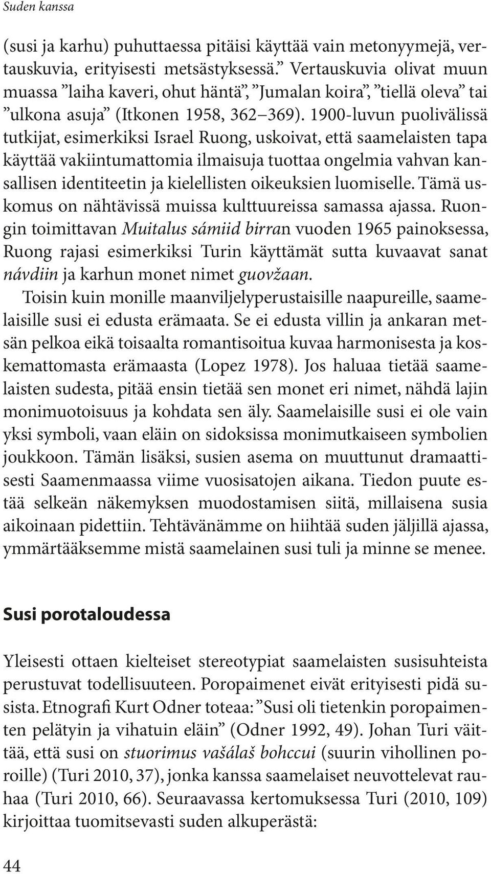 1900-luvun puolivälissä tutkijat, esimerkiksi Israel Ruong, uskoivat, että saamelaisten tapa käyttää vakiintumattomia ilmaisuja tuottaa ongelmia vahvan kansallisen identiteetin ja kielellisten