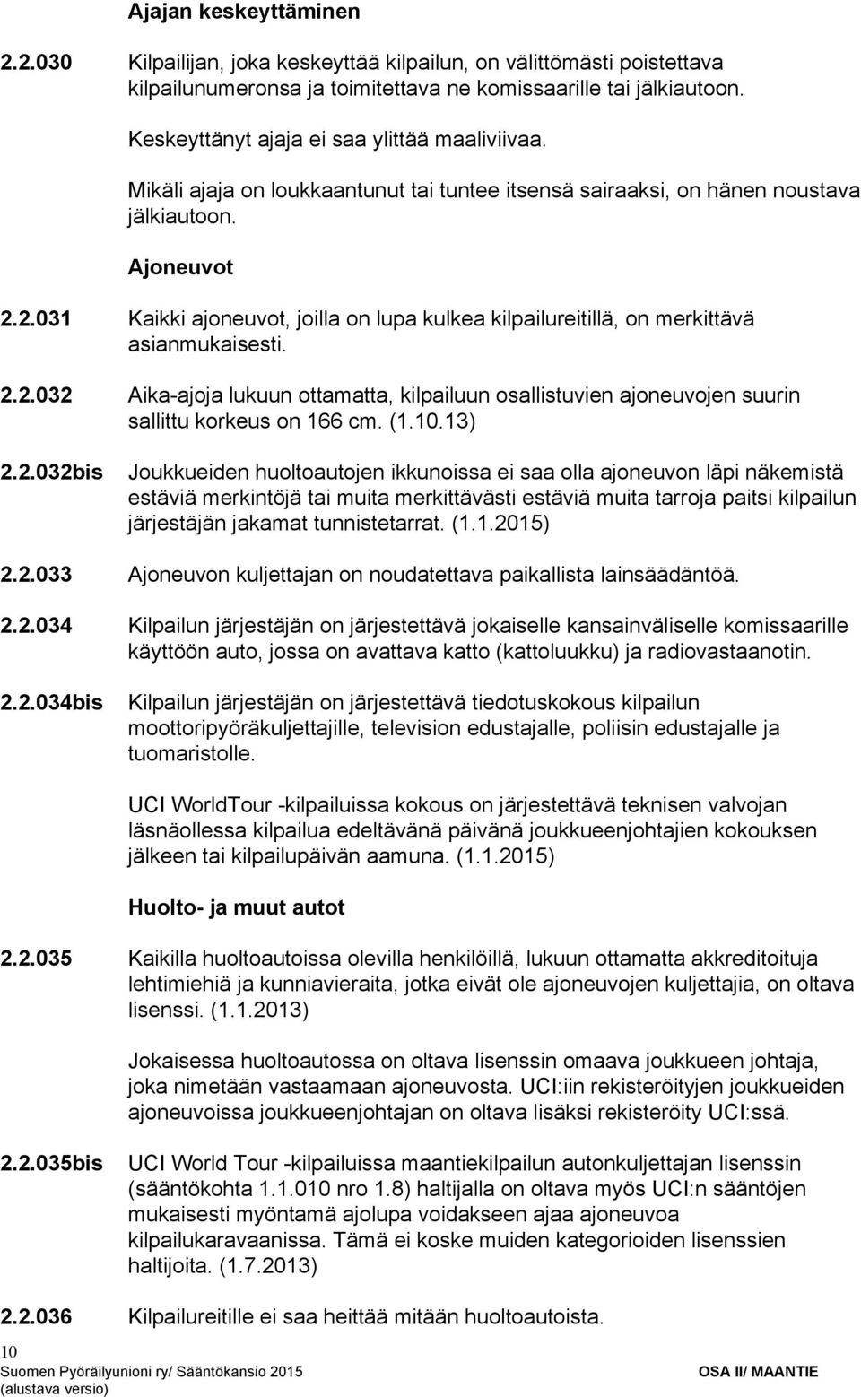 2.031 Kaikki ajoneuvot, joilla on lupa kulkea kilpailureitillä, on merkittävä asianmukaisesti. 2.2.032 Aika ajoja lukuun ottamatta, kilpailuun osallistuvien ajoneuvojen suurin sallittu korkeus on 166 cm.