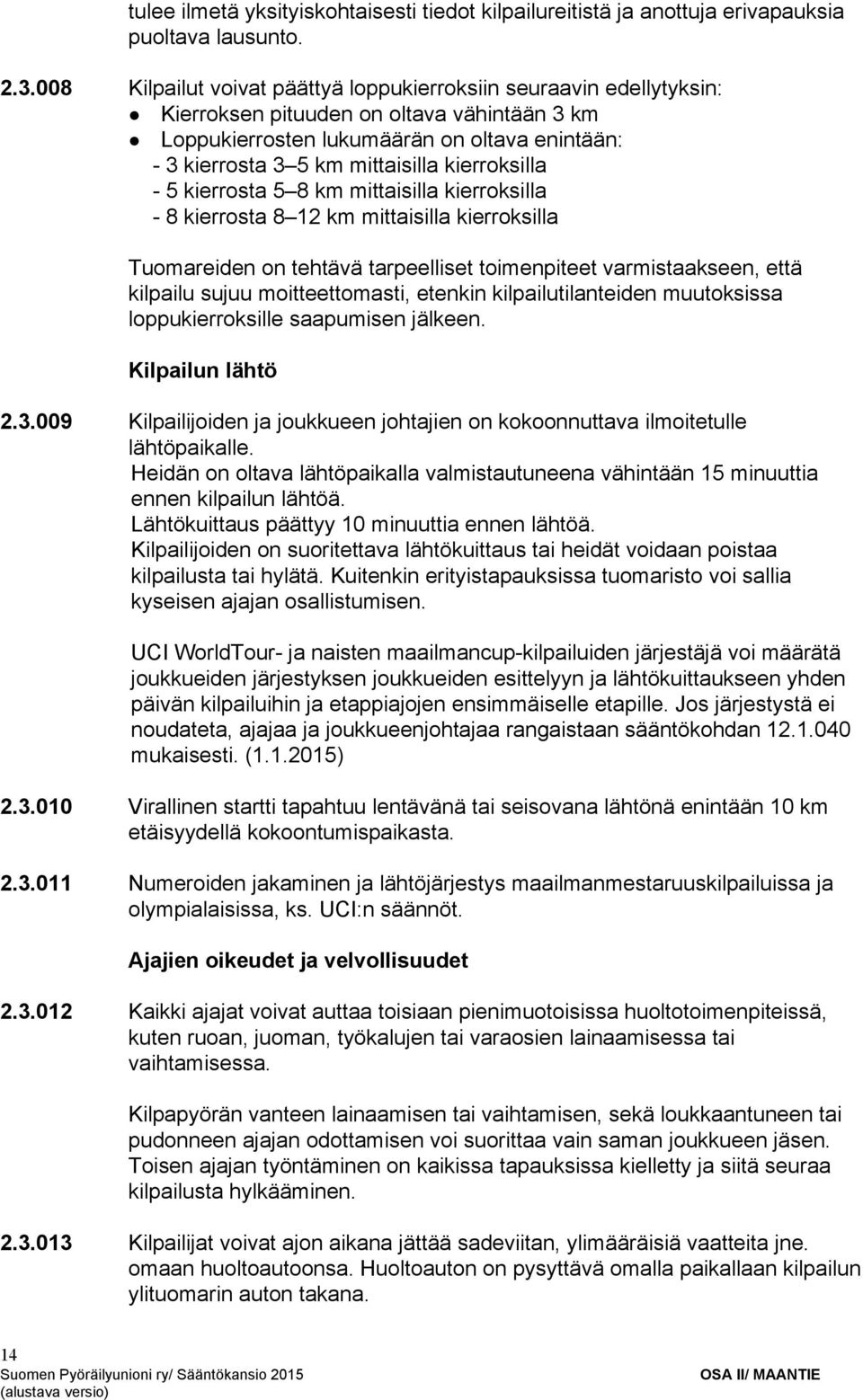 kierroksilla 5 kierrosta 5 8 km mittaisilla kierroksilla 8 kierrosta 8 12 km mittaisilla kierroksilla Tuomareiden on tehtävä tarpeelliset toimenpiteet varmistaakseen, että kilpailu sujuu