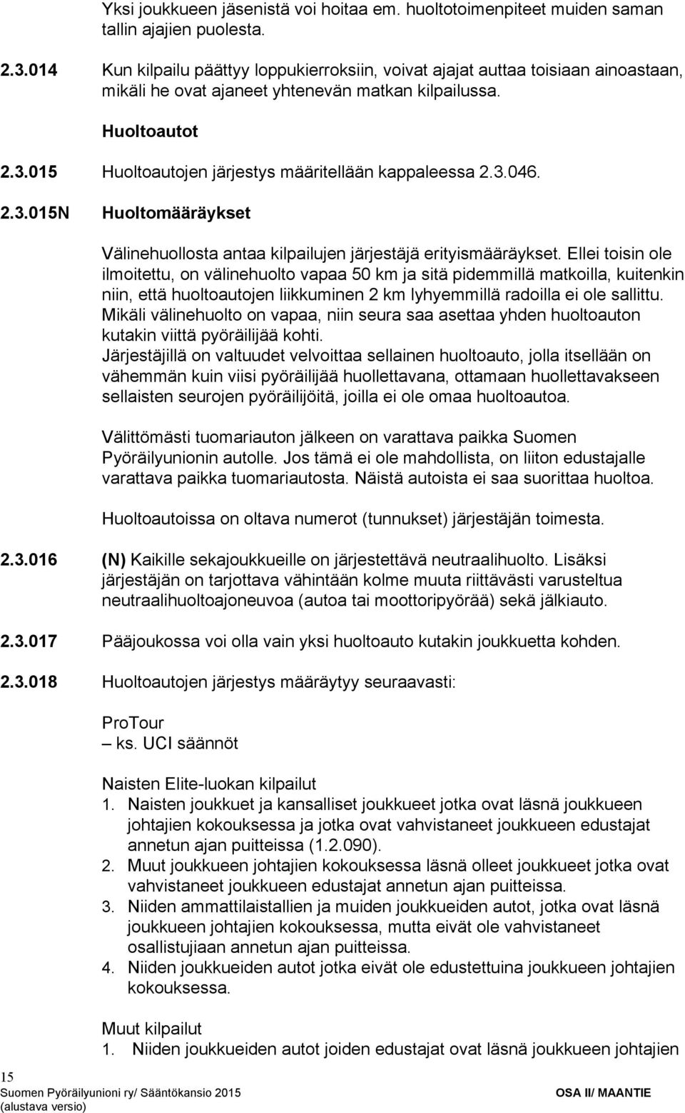 015 Huoltoautojen järjestys määritellään kappaleessa 2.3.046. 2.3.015N Huoltomääräykset Välinehuollosta antaa kilpailujen järjestäjä erityismääräykset.