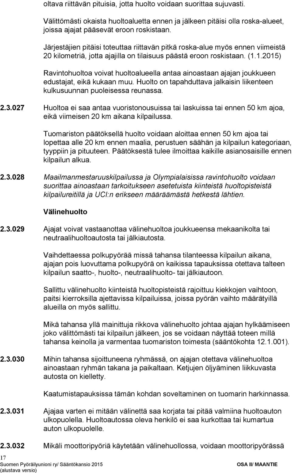 1.2015) Ravintohuoltoa voivat huoltoalueella antaa ainoastaan ajajan joukkueen edustajat, eikä kukaan muu. Huolto on tapahduttava jalkaisin liikenteen kulkusuunnan puoleisessa reunassa. 2.3.