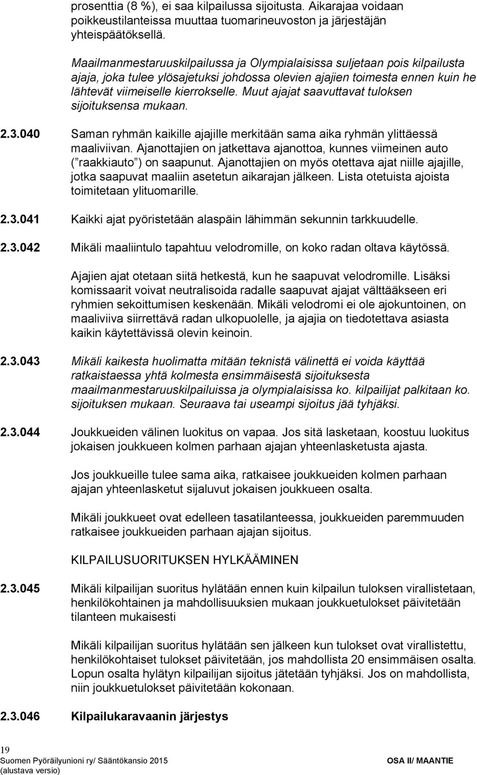 Muut ajajat saavuttavat tuloksen sijoituksensa mukaan. 2.3.040 Saman ryhmän kaikille ajajille merkitään sama aika ryhmän ylittäessä maaliviivan.