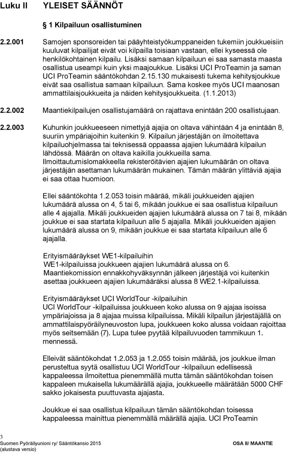 Lisäksi samaan kilpailuun ei saa samasta maasta osallistua useampi kuin yksi maajoukkue. Lisäksi UCI ProTeamin ja saman UCI ProTeamin sääntökohdan 2.15.