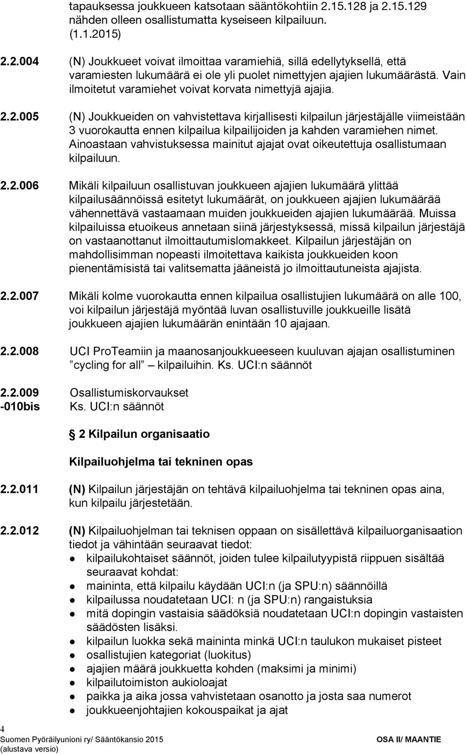 2.005 (N) Joukkueiden on vahvistettava kirjallisesti kilpailun järjestäjälle viimeistään 3 vuorokautta ennen kilpailua kilpailijoiden ja kahden varamiehen nimet.