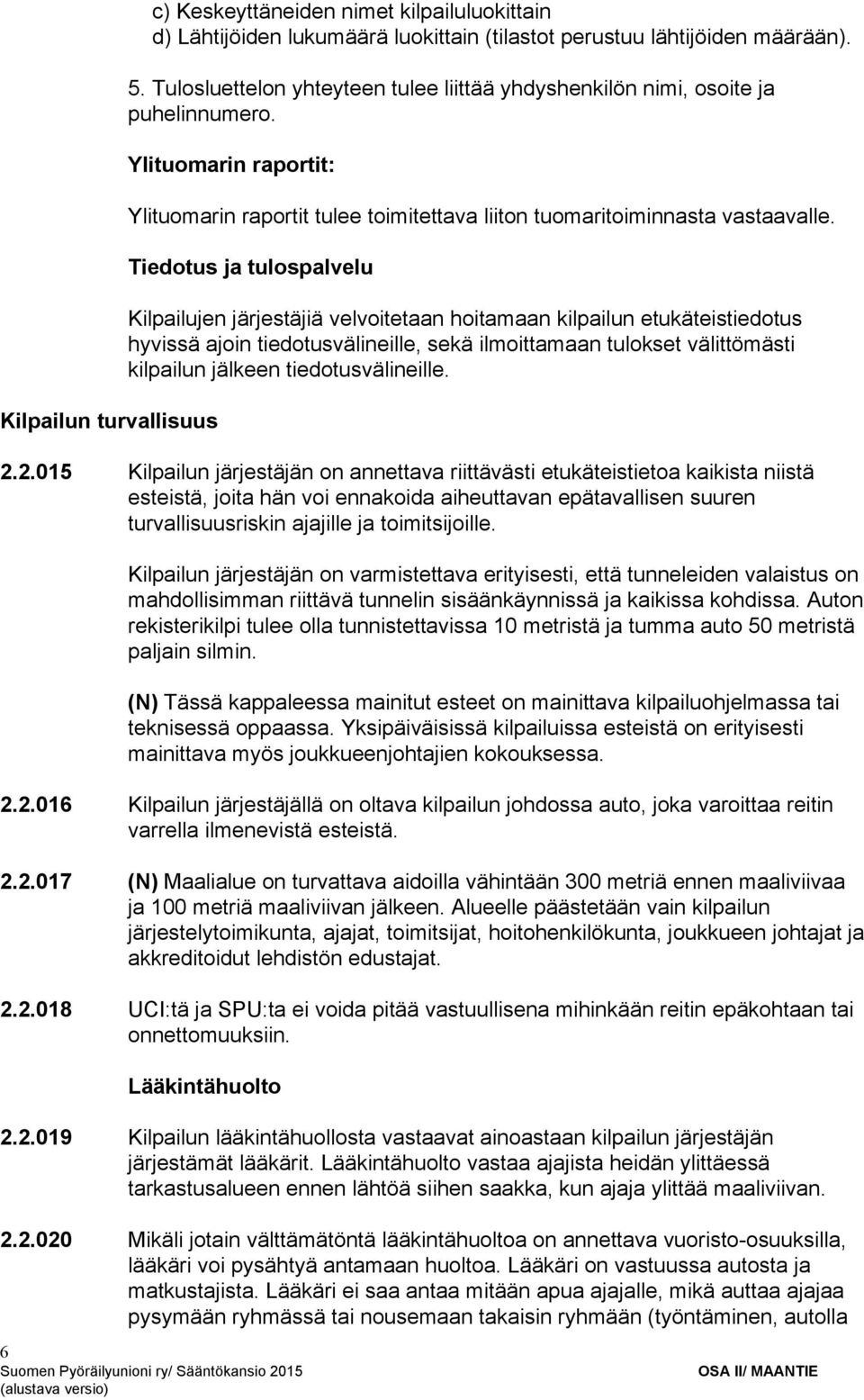 Tiedotus ja tulospalvelu Kilpailujen järjestäjiä velvoitetaan hoitamaan kilpailun etukäteistiedotus hyvissä ajoin tiedotusvälineille, sekä ilmoittamaan tulokset välittömästi kilpailun jälkeen