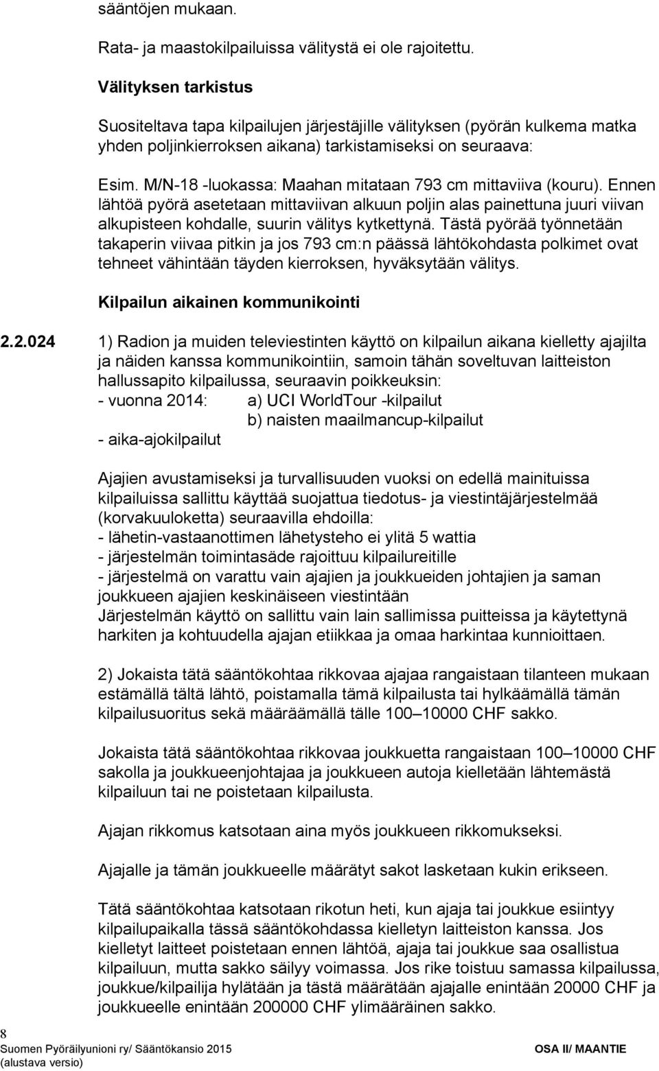 M/N 18 luokassa: Maahan mitataan 793 cm mittaviiva (kouru). Ennen lähtöä pyörä asetetaan mittaviivan alkuun poljin alas painettuna juuri viivan alkupisteen kohdalle, suurin välitys kytkettynä.