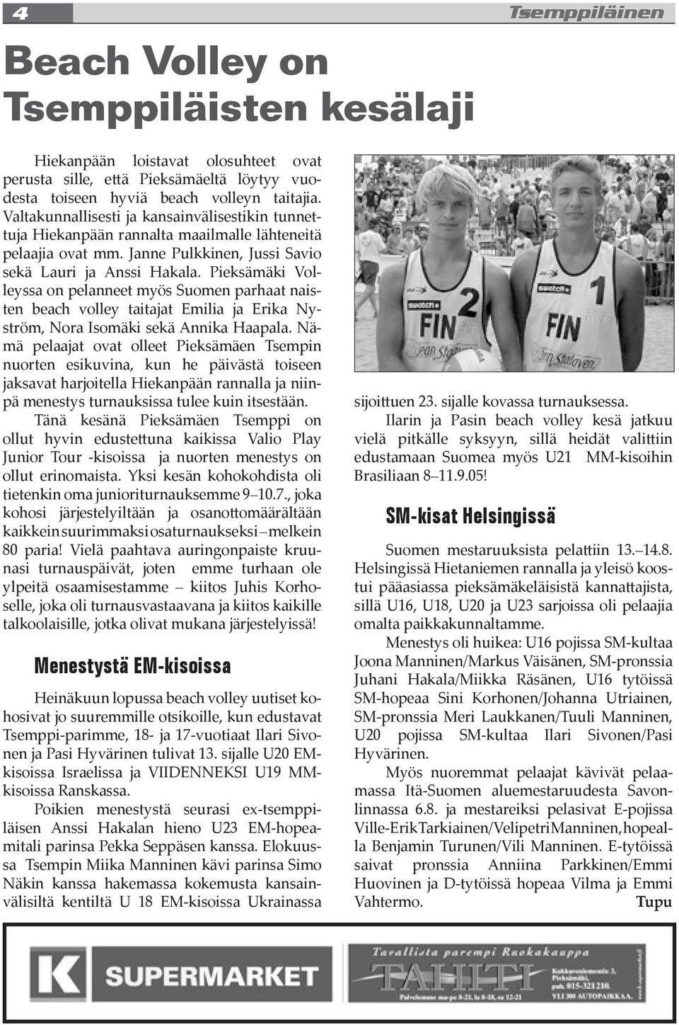 Pieksämäki Volleyssa on pelanneet myös Suomen parhaat naisten beach volley taitajat Emilia ja Erika Nyström, Nora Isomäki sekä Annika Haapala.