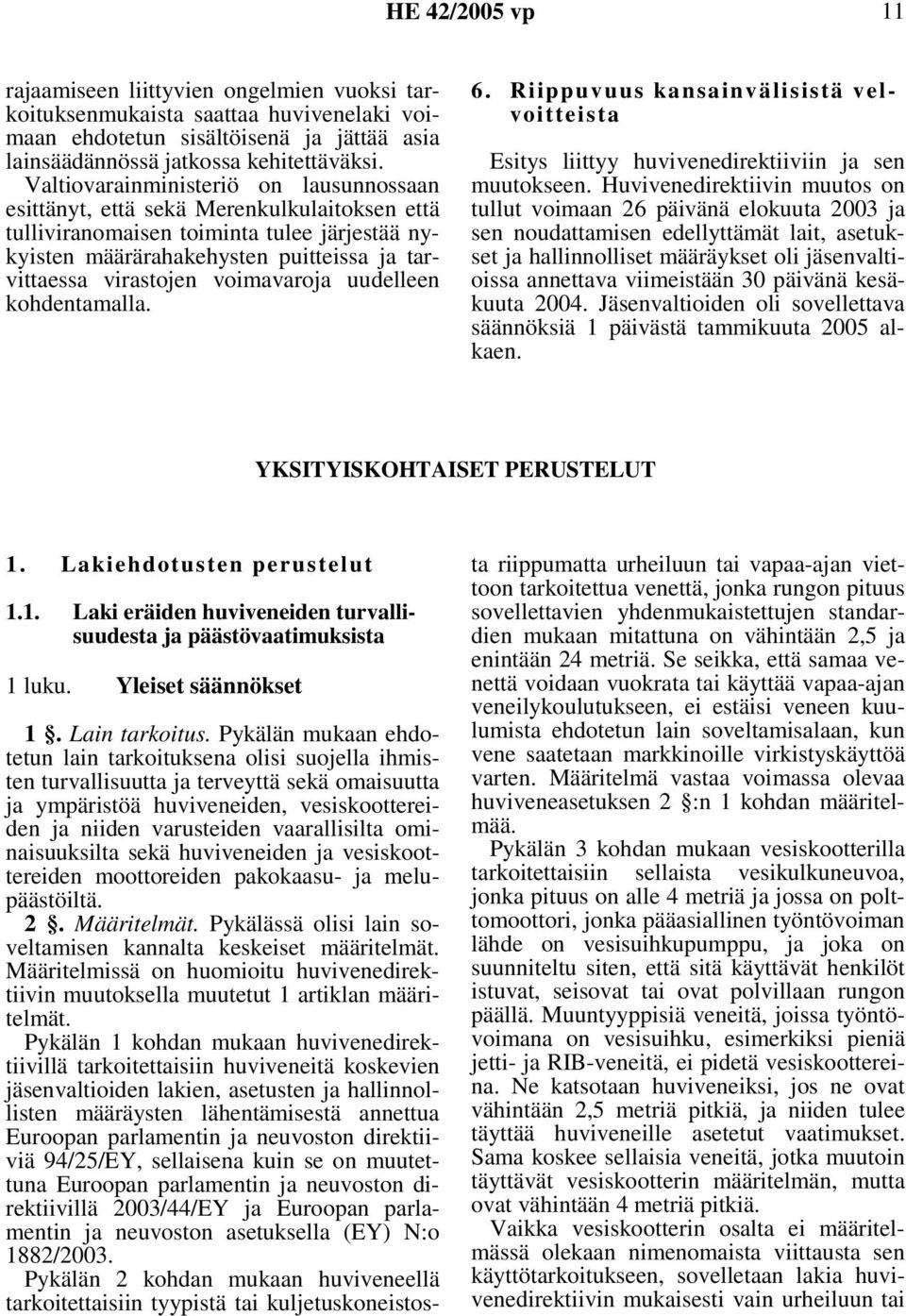 voimavaroja uudelleen kohdentamalla. 6. Riippuvuus kansainvälisistä velvoitteista Esitys liittyy huvivenedirektiiviin ja sen muutokseen.