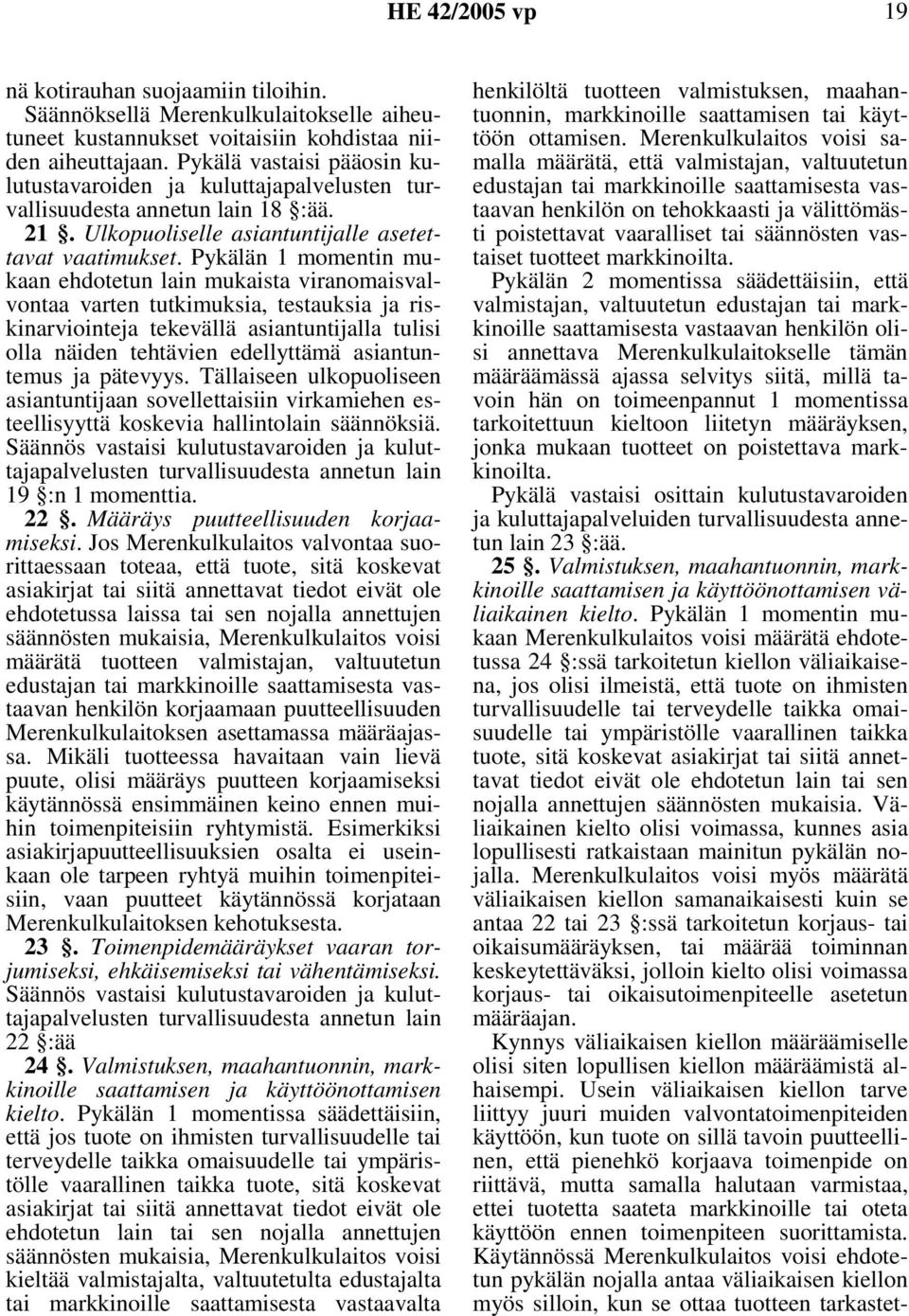 Pykälän 1 momentin mukaan ehdotetun lain mukaista viranomaisvalvontaa varten tutkimuksia, testauksia ja riskinarviointeja tekevällä asiantuntijalla tulisi olla näiden tehtävien edellyttämä