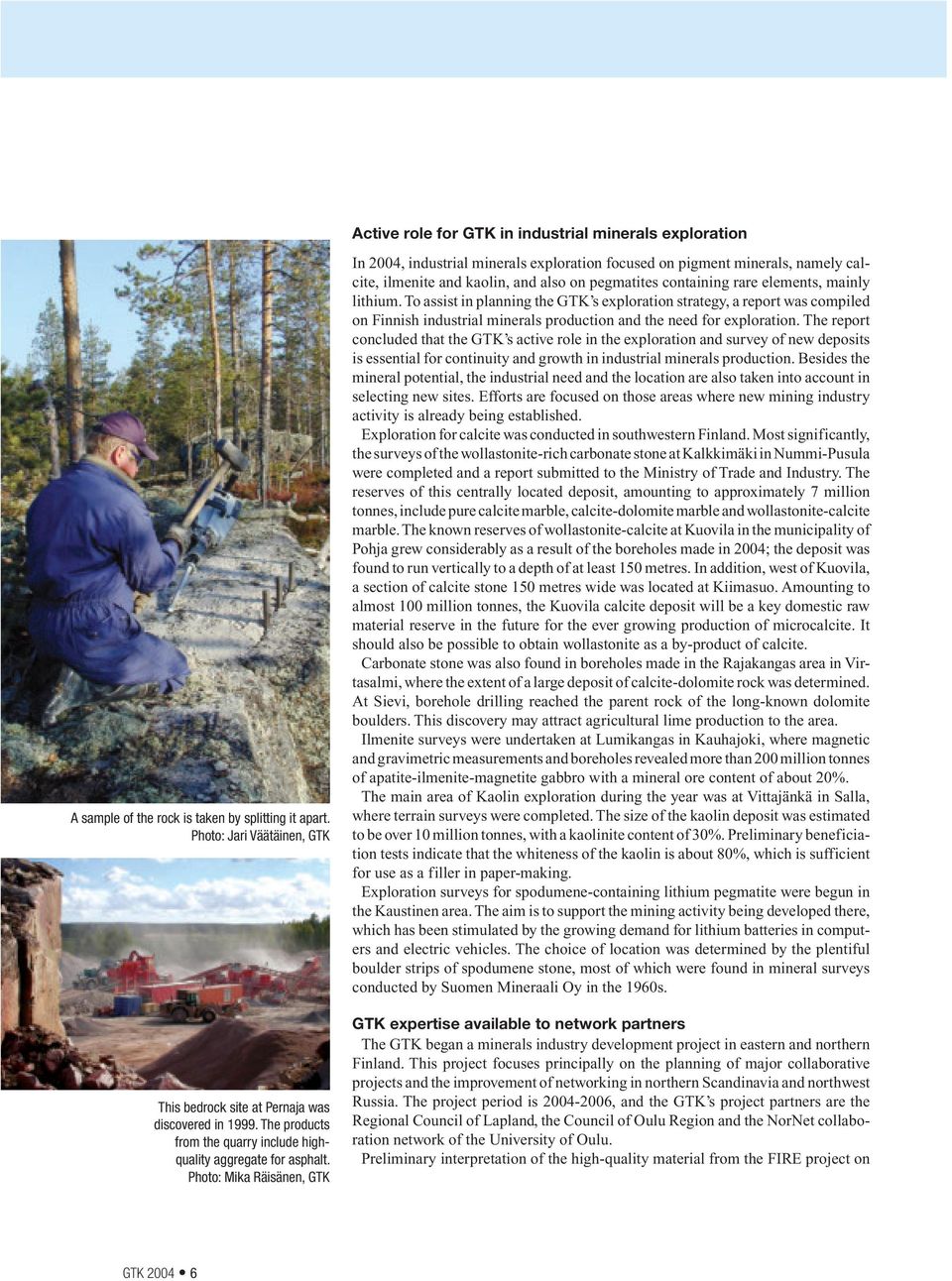 Photo: Mika Räisänen, GTK In 2004, industrial minerals exploration focused on pigment minerals, namely calcite, ilmenite and kaolin, and also on pegmatites containing rare elements, mainly lithium.