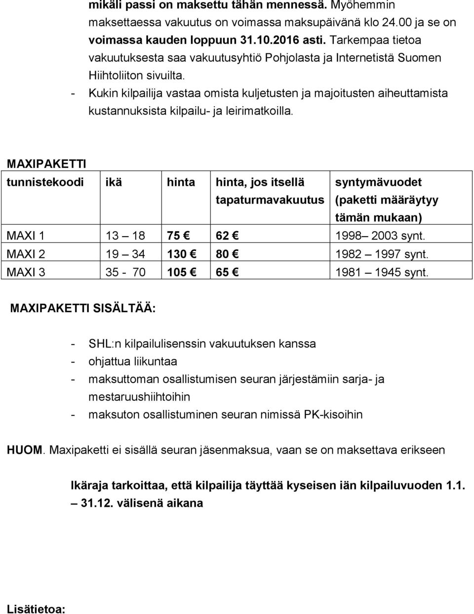 - Kukin kilpailija vastaa omista kuljetusten ja majoitusten aiheuttamista kustannuksista kilpailu- ja leirimatkoilla.