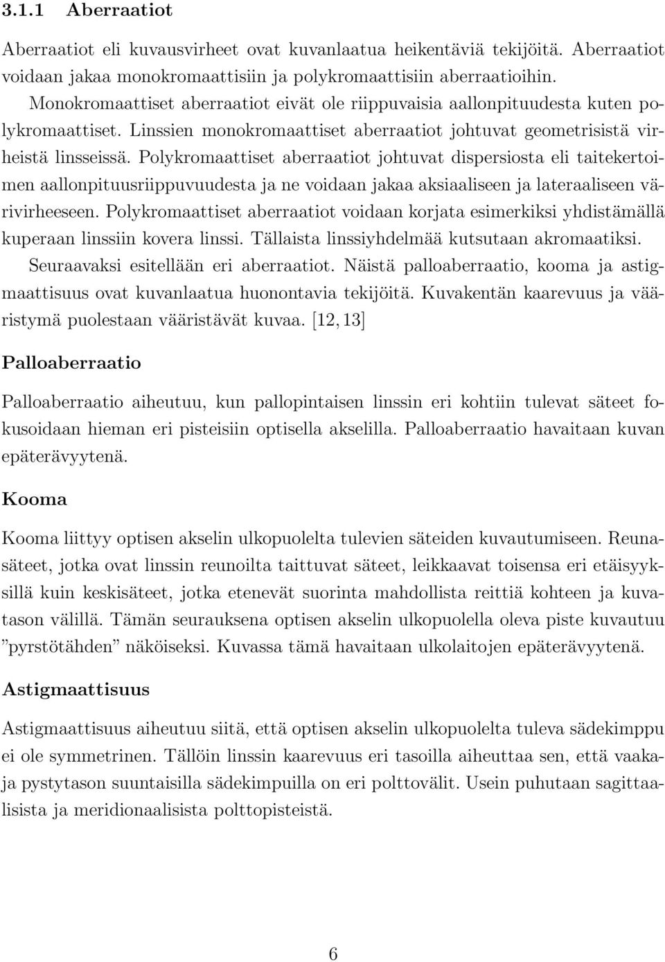 Polykromaattiset aberraatiot johtuvat dispersiosta eli taitekertoimen aallonpituusriippuvuudesta ja ne voidaan jakaa aksiaaliseen ja lateraaliseen värivirheeseen.